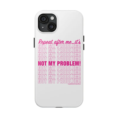 Repeat After Me… It’s Not My Problem! - Phone Case Repeat After Me… It’s Not My Problem! - Phone Case