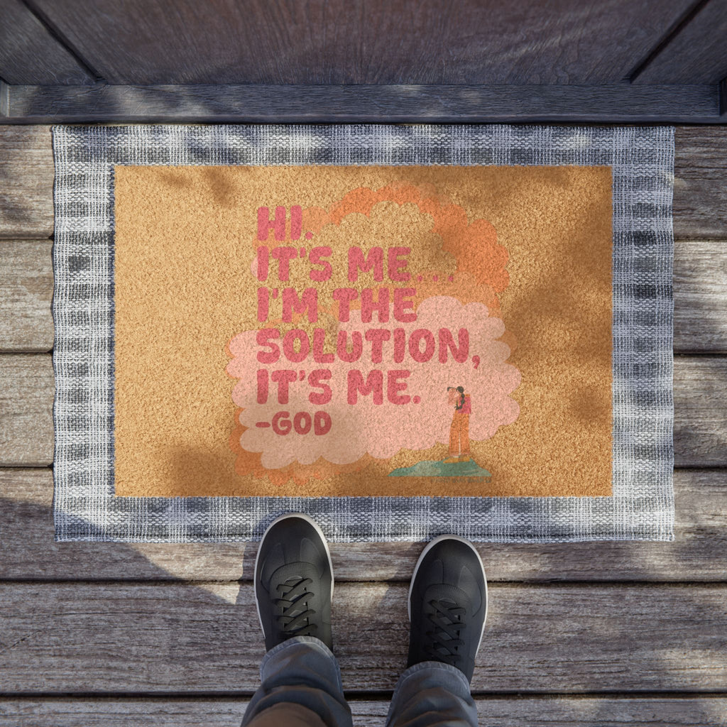Hi. It’s Me….I’m the Solution It’s Me. -GOD - Doormat