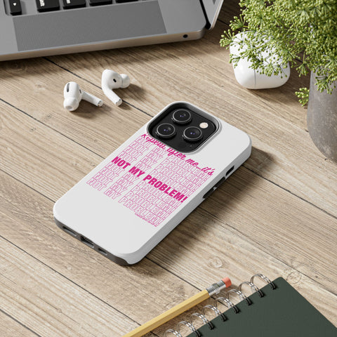 Repeat After Me… It’s Not My Problem! - Phone Case