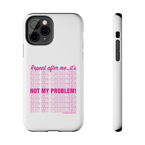 Repeat After Me… It’s Not My Problem! - Phone Case