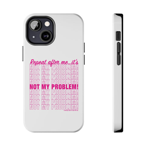 Repeat After Me… It’s Not My Problem! - Phone Case