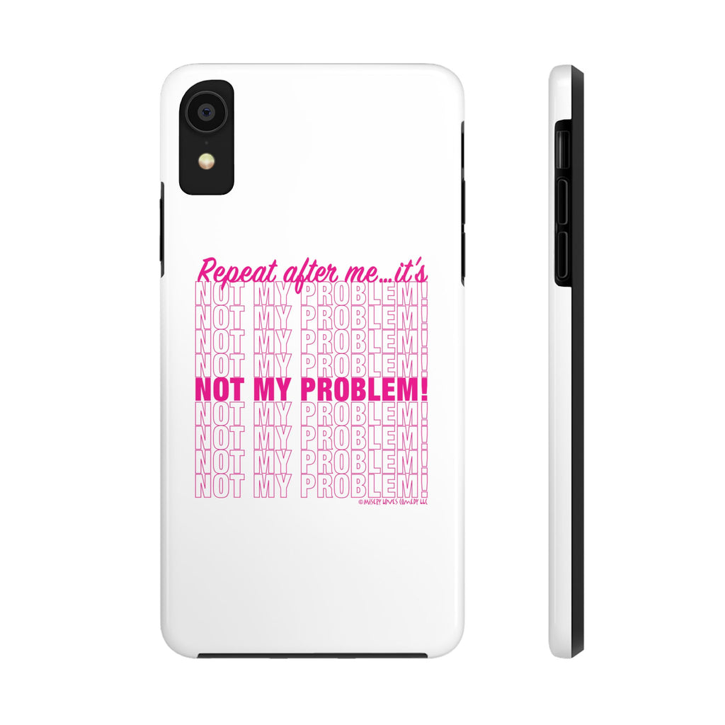 Repeat After Me… It’s Not My Problem! - Phone Case