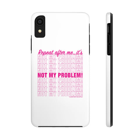 Repeat After Me… It’s Not My Problem! - Phone Case
