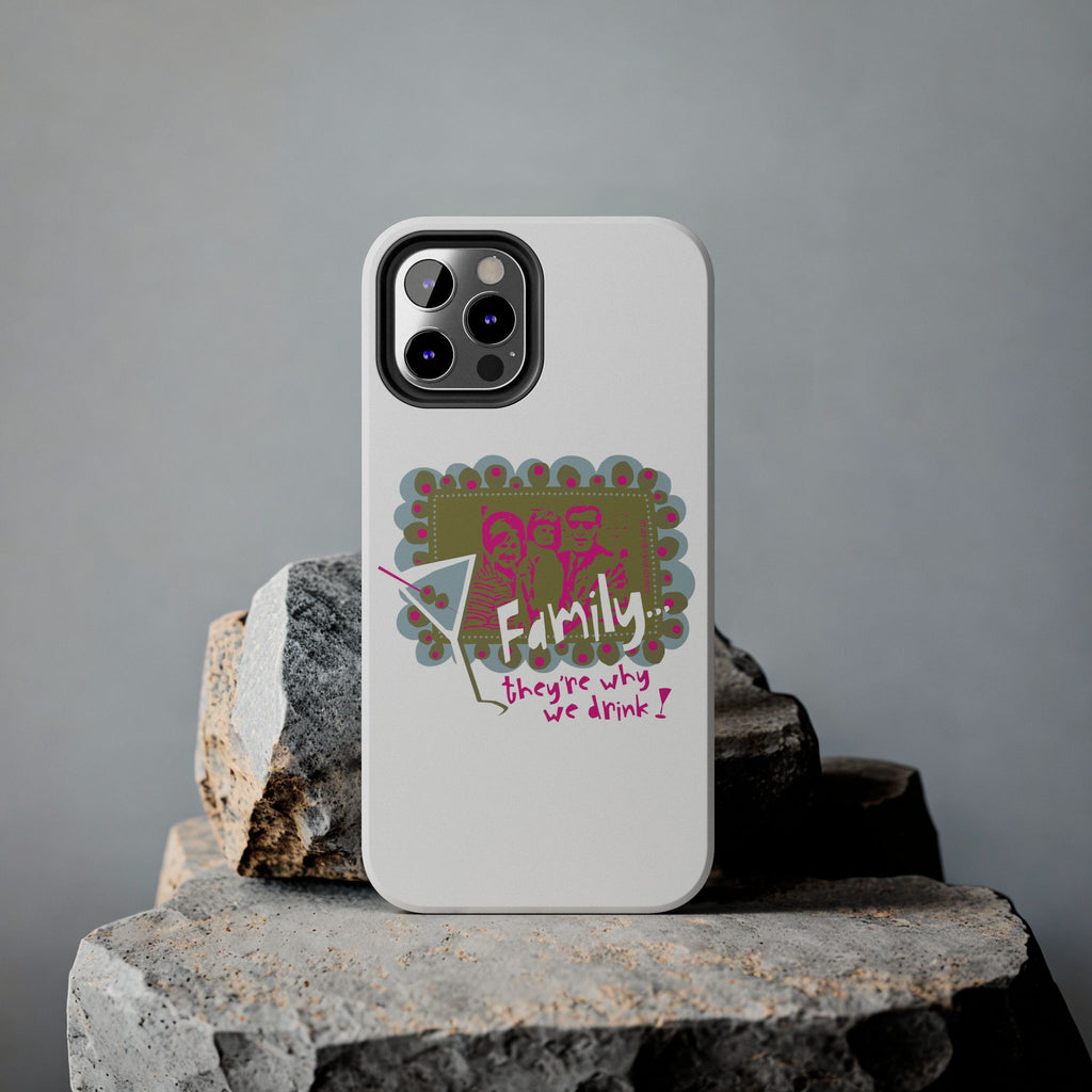 Family...They're Why We Drink! (1) - Phone Case