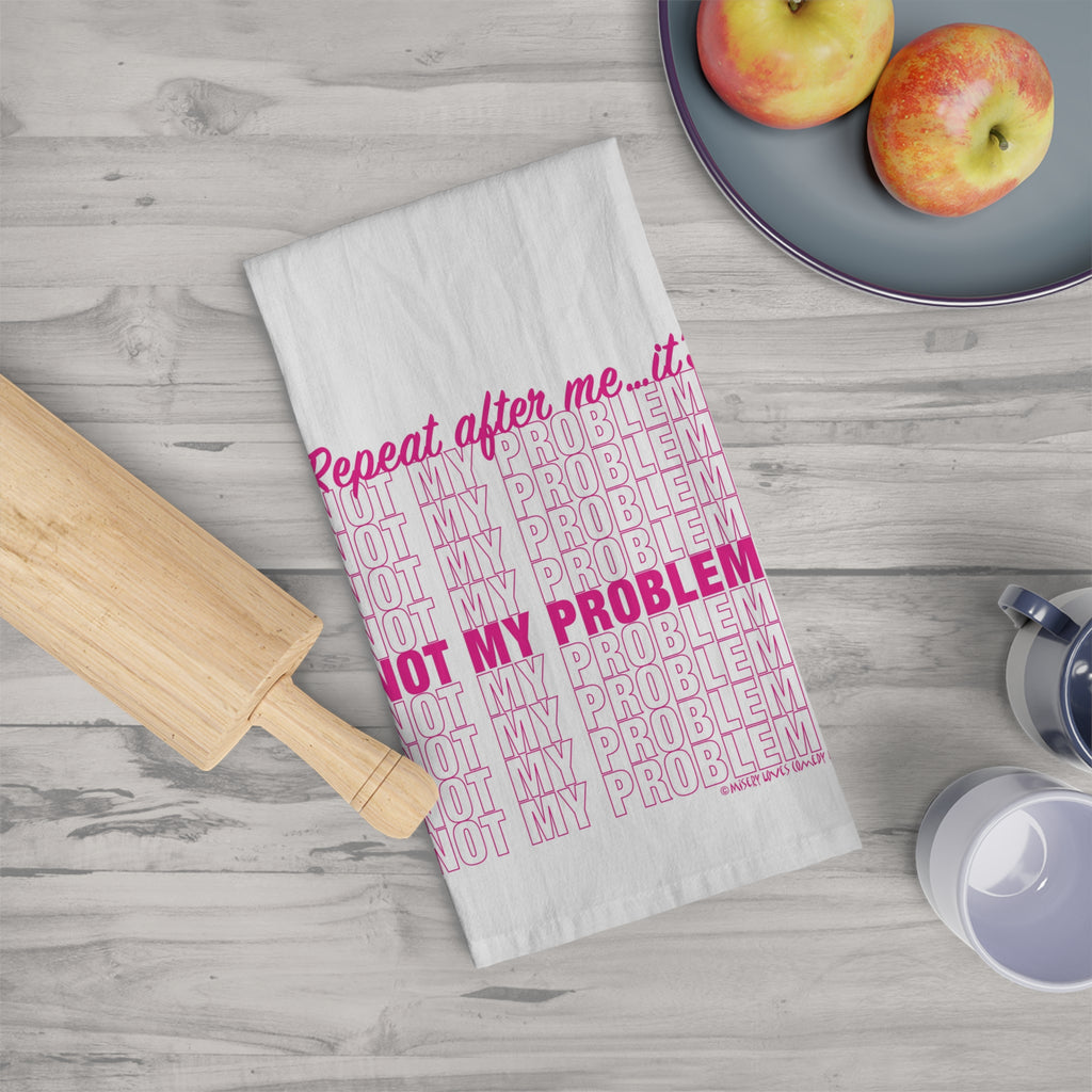 Repeat After Me… It’s Not My Problem! - Tea Towel