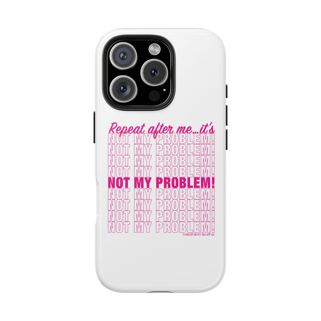Repeat After Me… It’s Not My Problem! - Phone Case