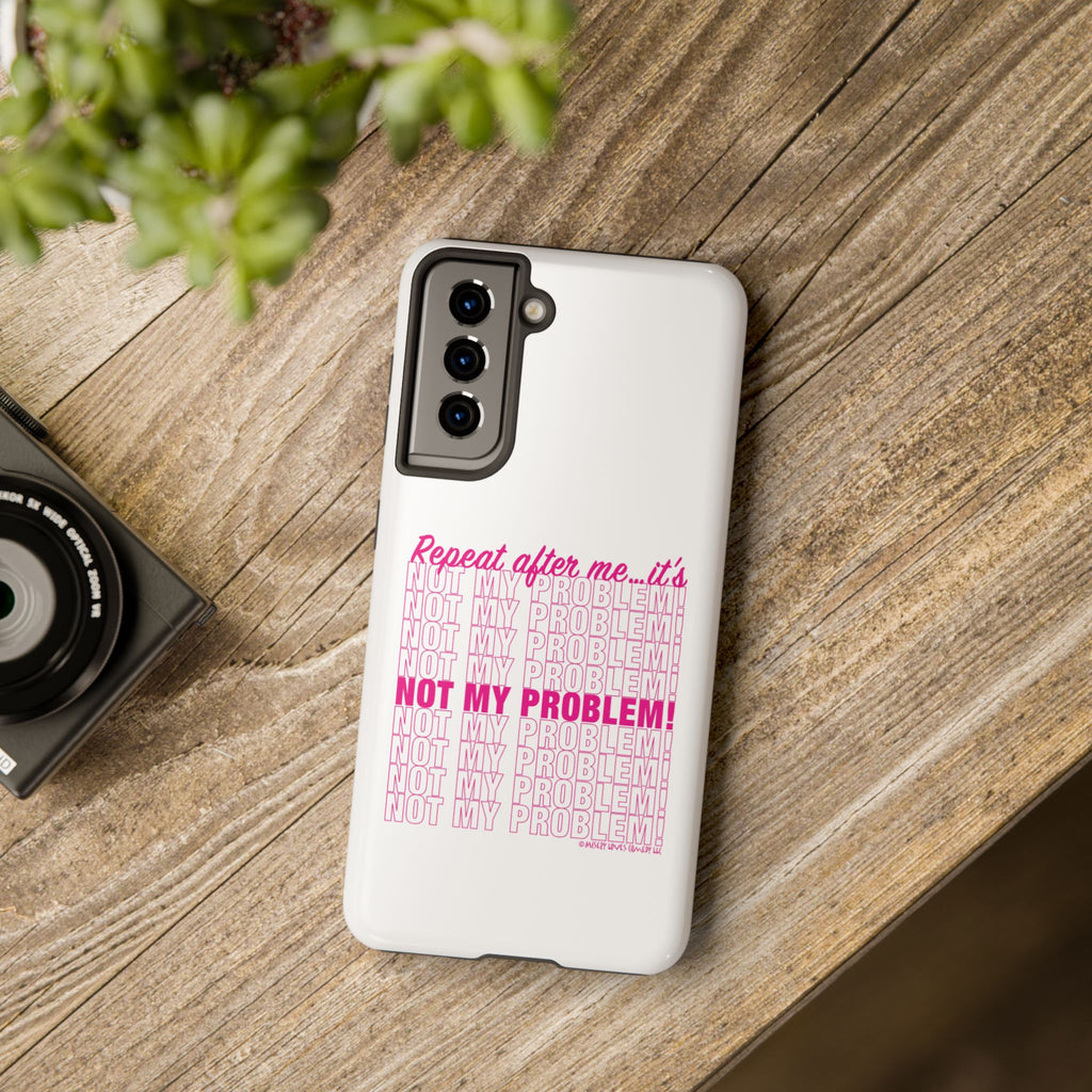 Repeat After Me… It’s Not My Problem! - Phone Case
