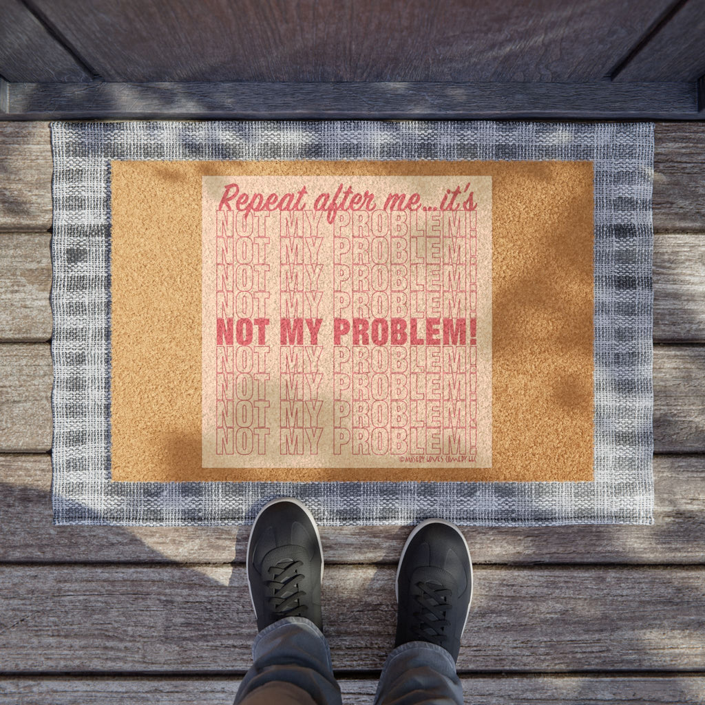 Repeat After Me… It’s Not My Problem! - Doormat