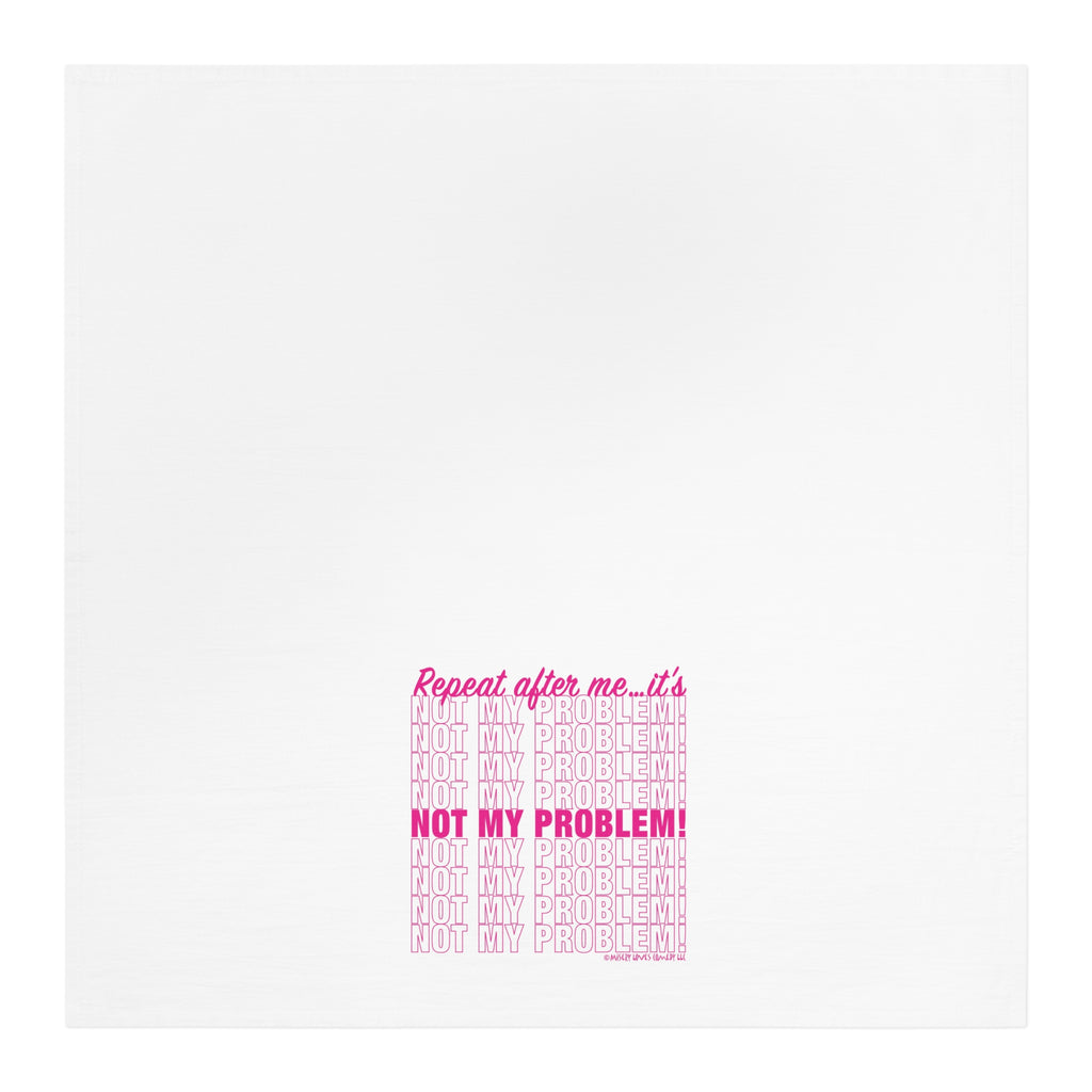 Repeat After Me… It’s Not My Problem! - Tea Towel