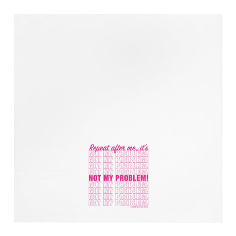 Repeat After Me… It’s Not My Problem! - Tea Towel