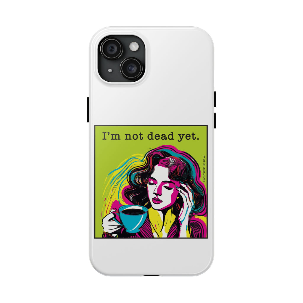 I’m Not Dead Yet. Phone Case