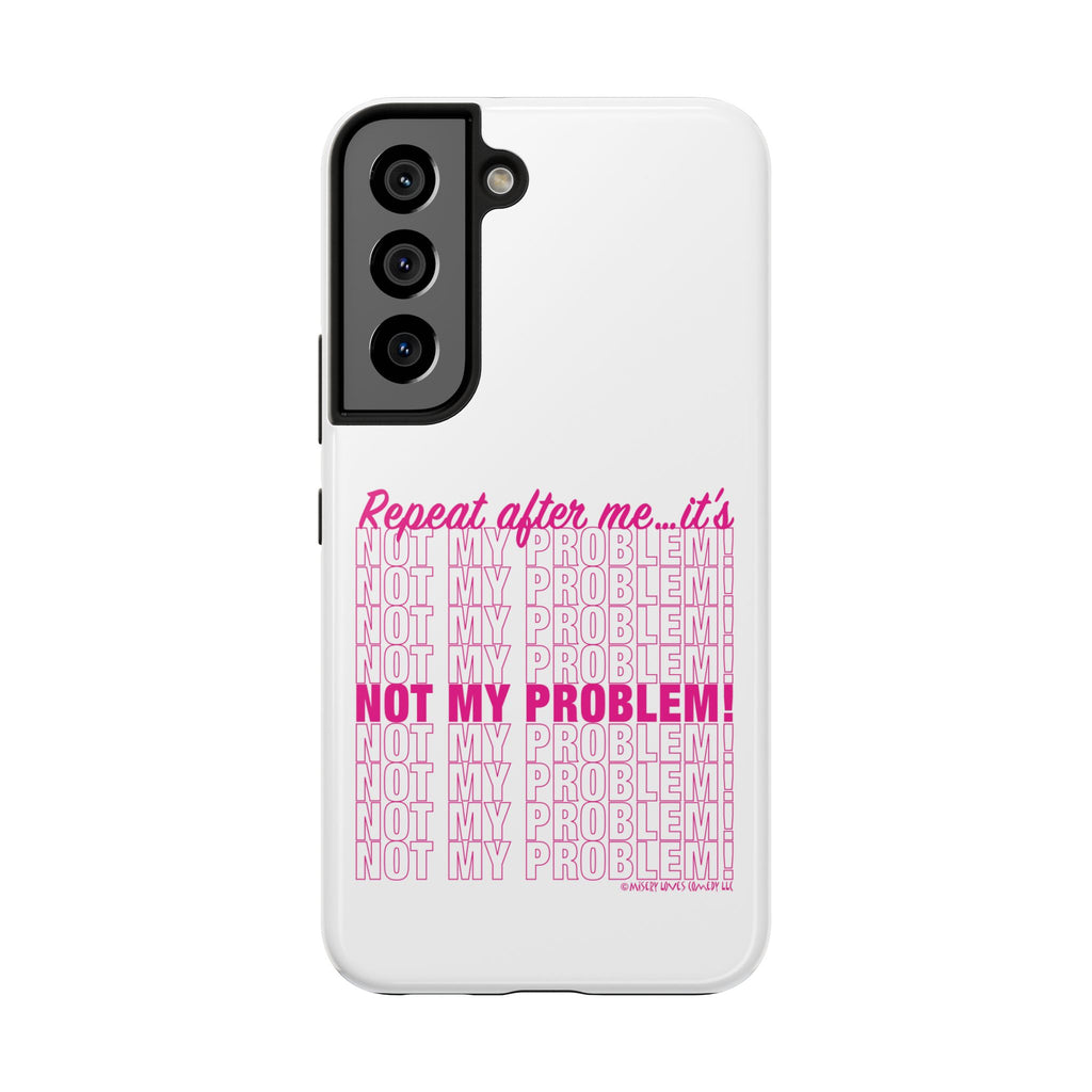 Repeat After Me… It’s Not My Problem! - Phone Case