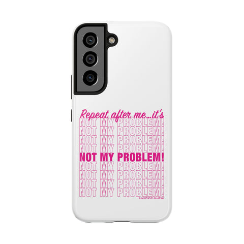 Repeat After Me… It’s Not My Problem! - Phone Case