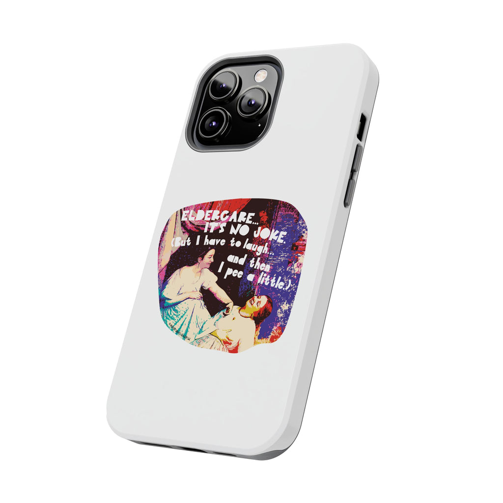 Eldercare…It’s No Joke (But I Have to Laugh…and Then I Pee a Little). Phone Case