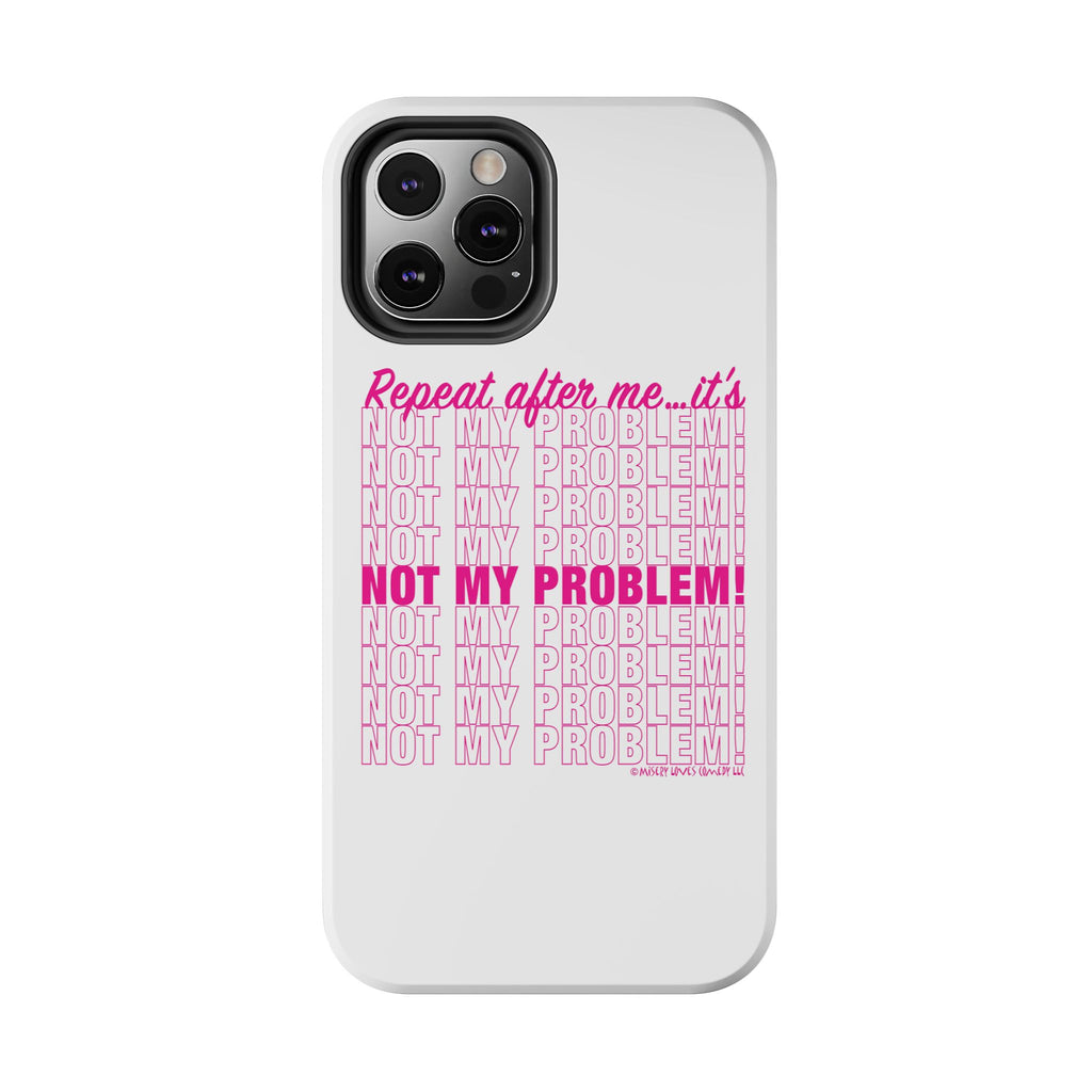 Repeat After Me… It’s Not My Problem! - Phone Case