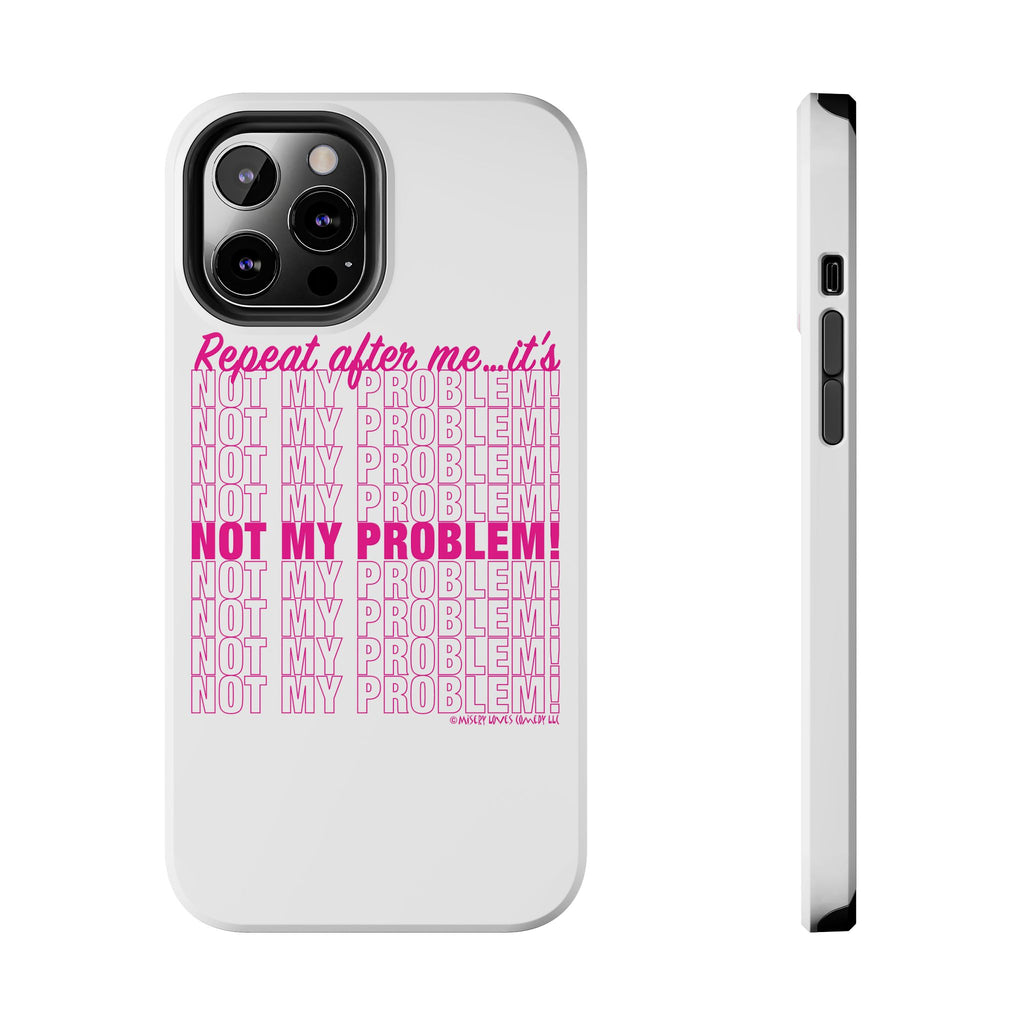 Repeat After Me… It’s Not My Problem! - Phone Case