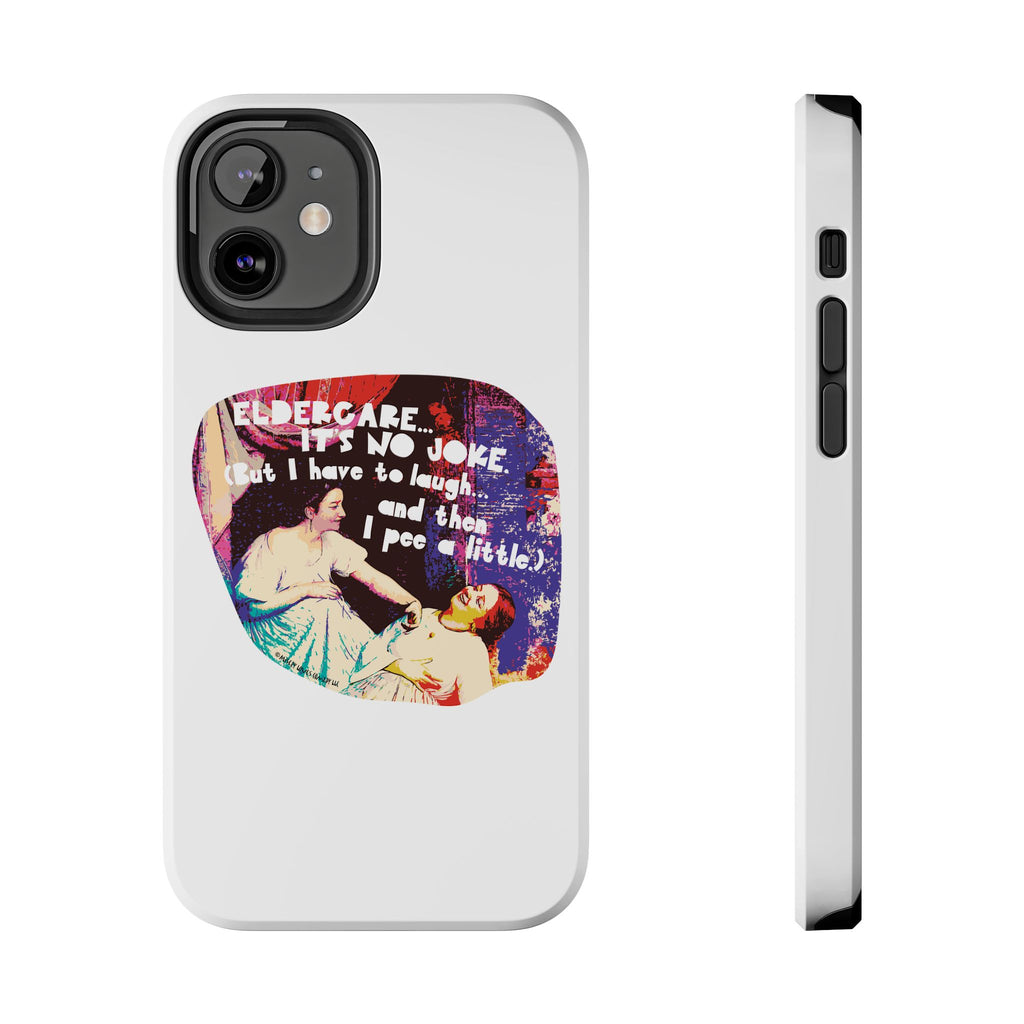 Eldercare…It’s No Joke (But I Have to Laugh…and Then I Pee a Little). Phone Case