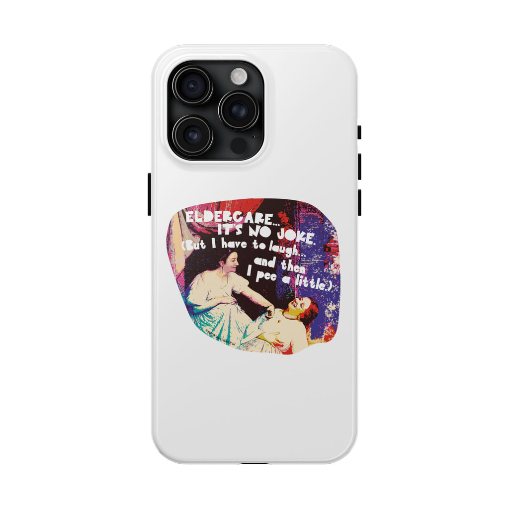 Eldercare…It’s No Joke (But I Have to Laugh…and Then I Pee a Little). Phone Case