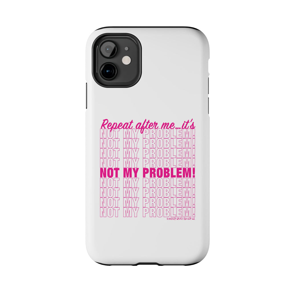 Repeat After Me… It’s Not My Problem! - Phone Case