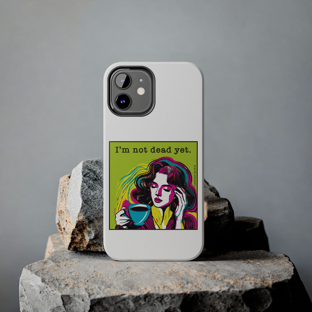I’m Not Dead Yet. Phone Case