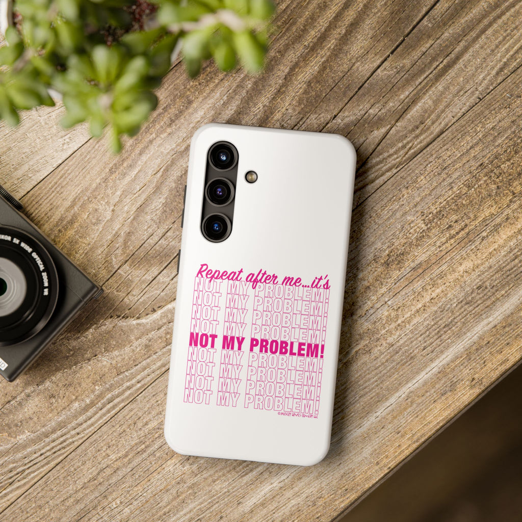 Repeat After Me… It’s Not My Problem! - Phone Case
