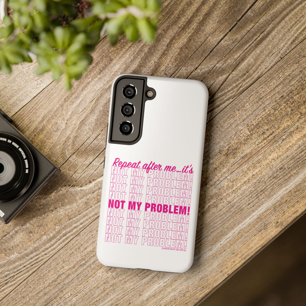 Repeat After Me… It’s Not My Problem! - Phone Case
