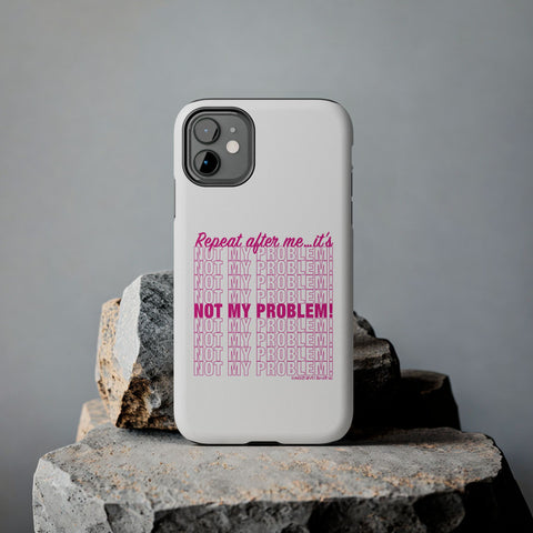 Repeat After Me… It’s Not My Problem! - Phone Case