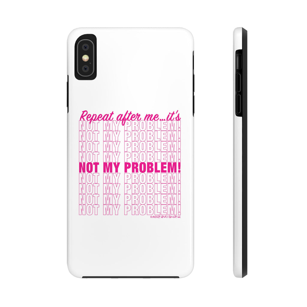 Repeat After Me… It’s Not My Problem! - Phone Case