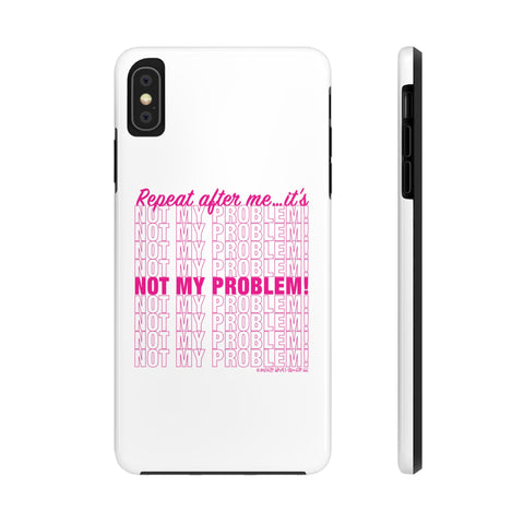 Repeat After Me… It’s Not My Problem! - Phone Case