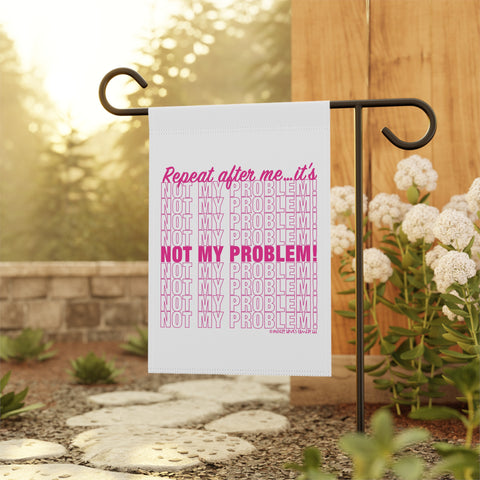 Repeat After Me… It’s Not My Problem! - Garden Flag