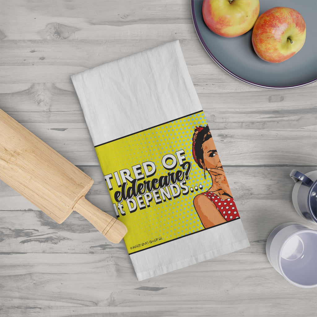 Tired of Eldercare? It Depends… Tea Towel