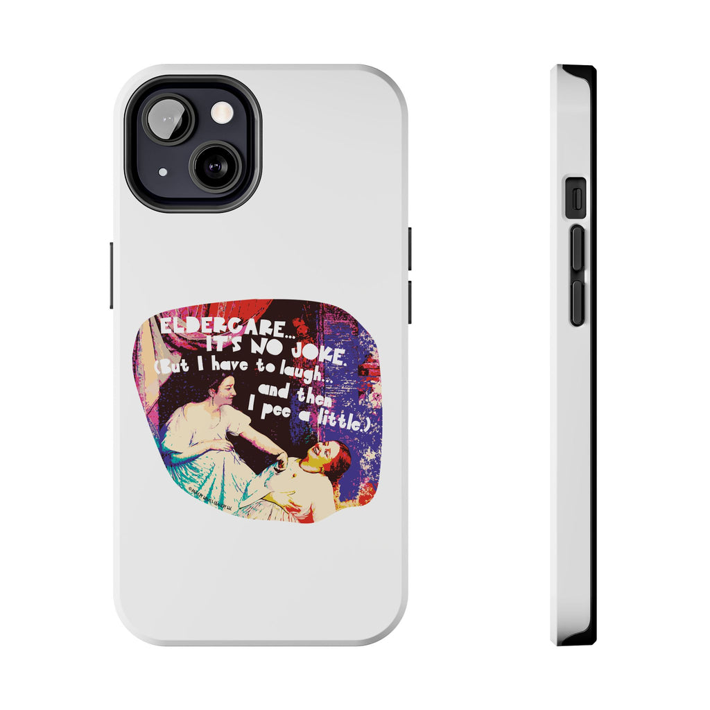 Eldercare…It’s No Joke (But I Have to Laugh…and Then I Pee a Little). Phone Case