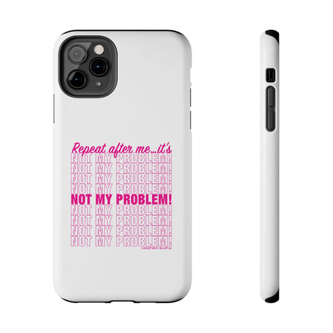 Repeat After Me… It’s Not My Problem! - Phone Case