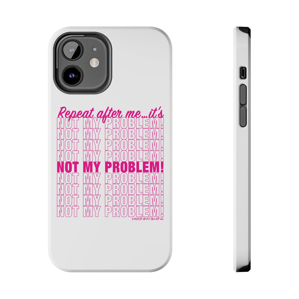 Repeat After Me… It’s Not My Problem! - Phone Case
