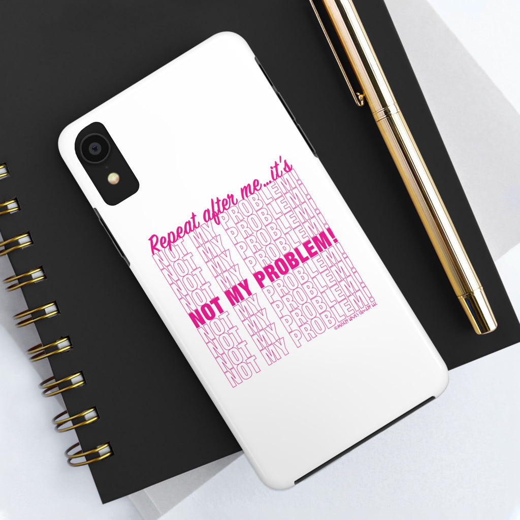 Repeat After Me… It’s Not My Problem! - Phone Case