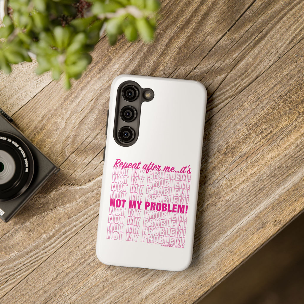 Repeat After Me… It’s Not My Problem! - Phone Case
