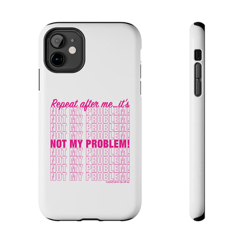 Repeat After Me… It’s Not My Problem! - Phone Case