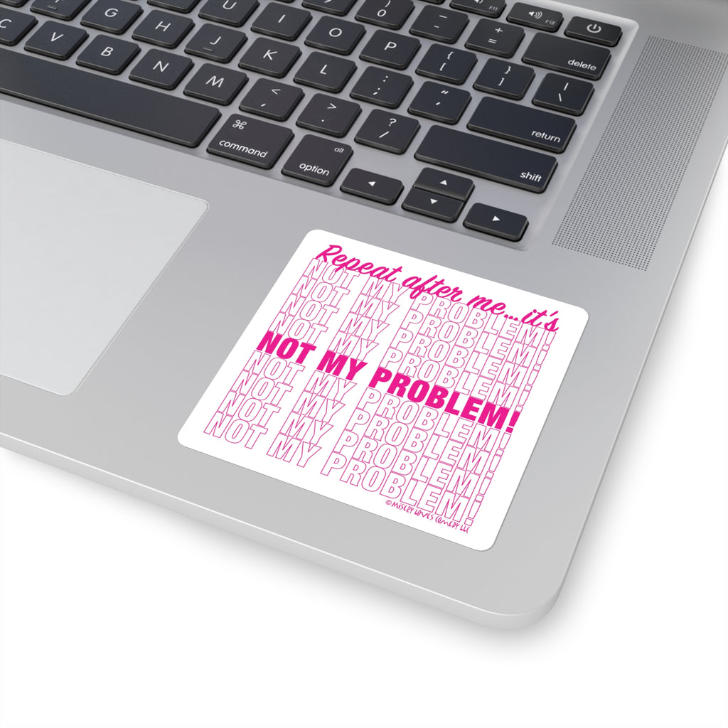 Repeat After Me… It’s Not My Problem! - Square Stickers