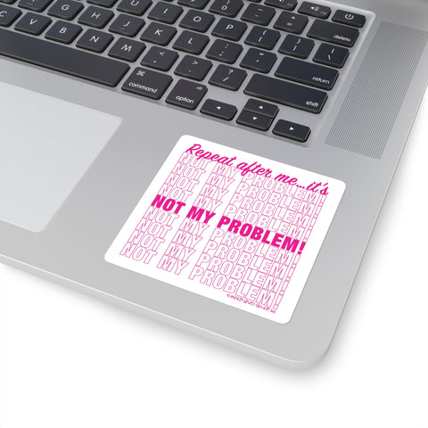 Repeat After Me… It’s Not My Problem! - Square Stickers