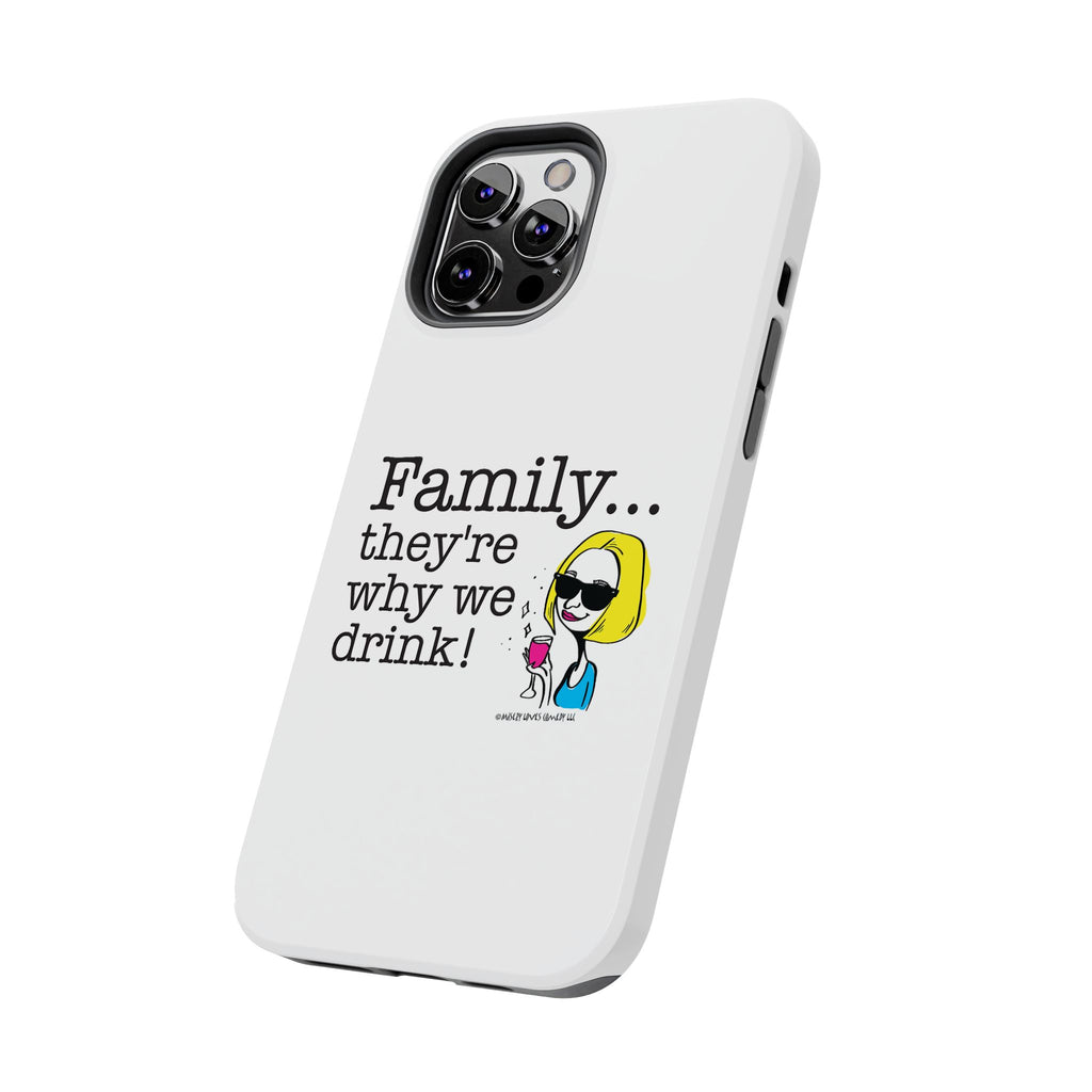 Family...They're Why We Drink! (2) - Phone Case