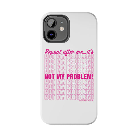 Repeat After Me… It’s Not My Problem! - Phone Case