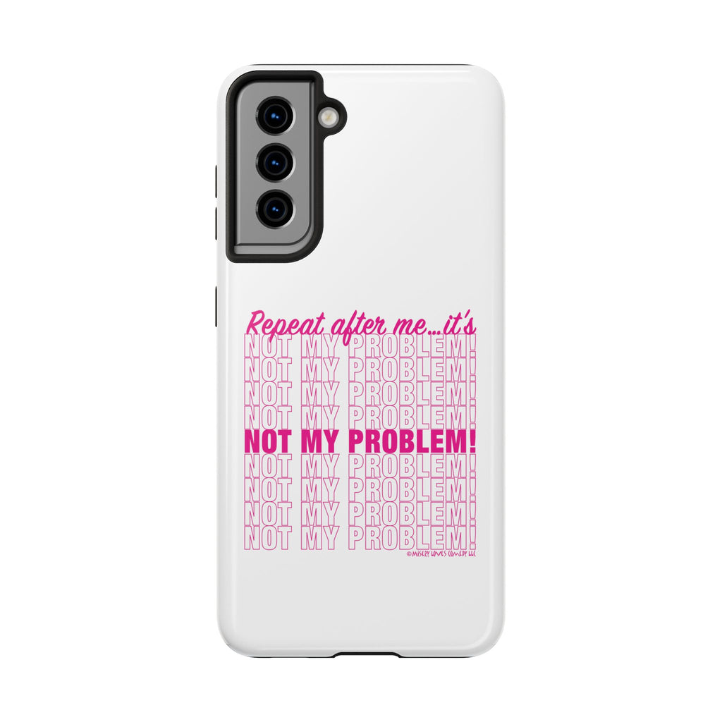 Repeat After Me… It’s Not My Problem! - Phone Case