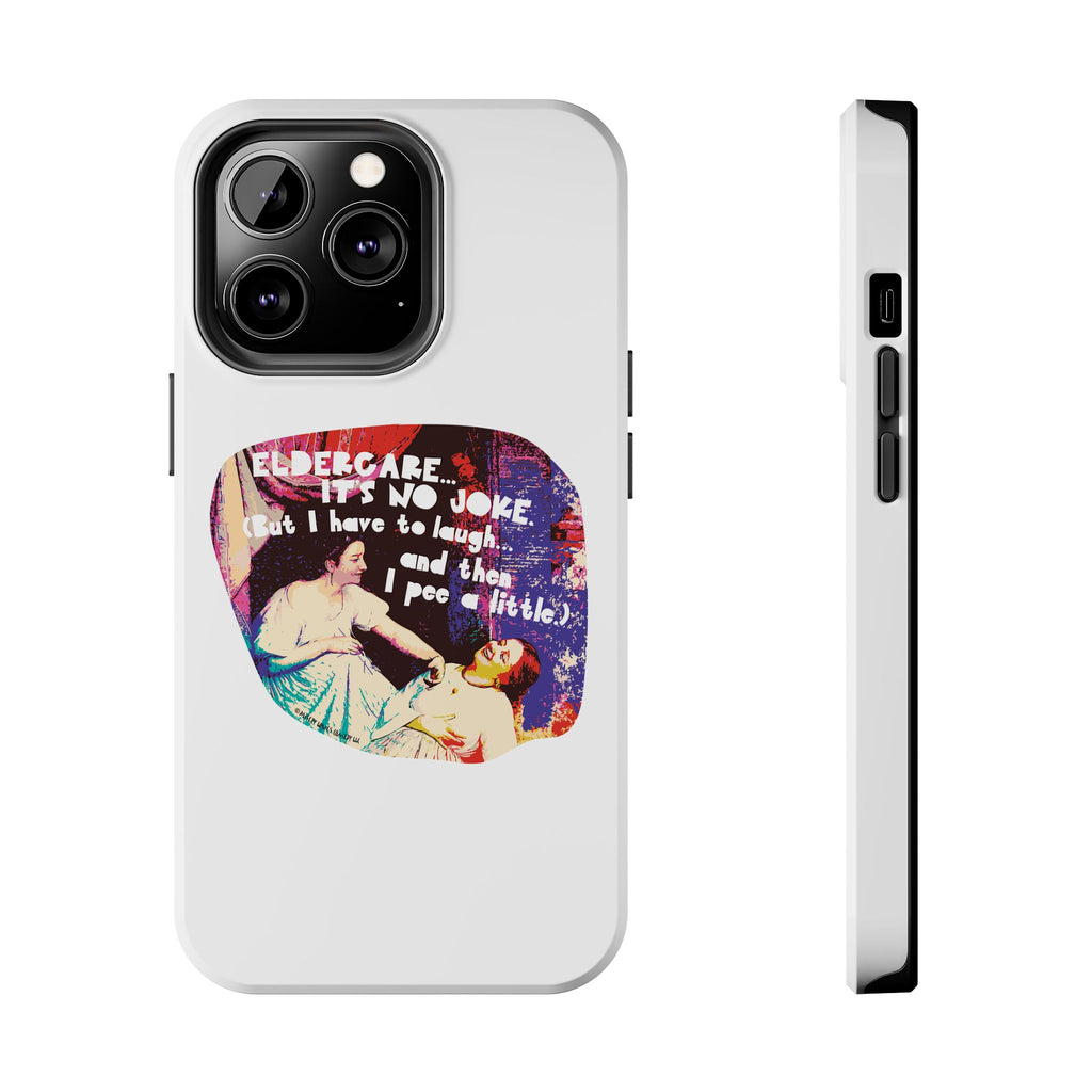Eldercare…It’s No Joke (But I Have to Laugh…and Then I Pee a Little). Phone Case
