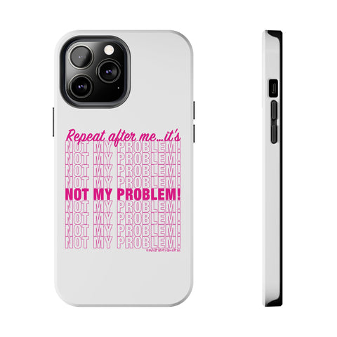 Repeat After Me… It’s Not My Problem! - Phone Case