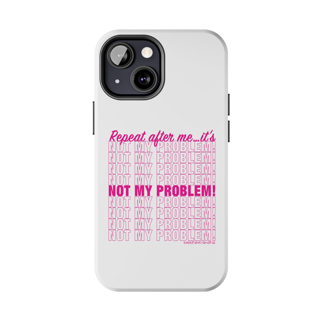 Repeat After Me… It’s Not My Problem! - Phone Case
