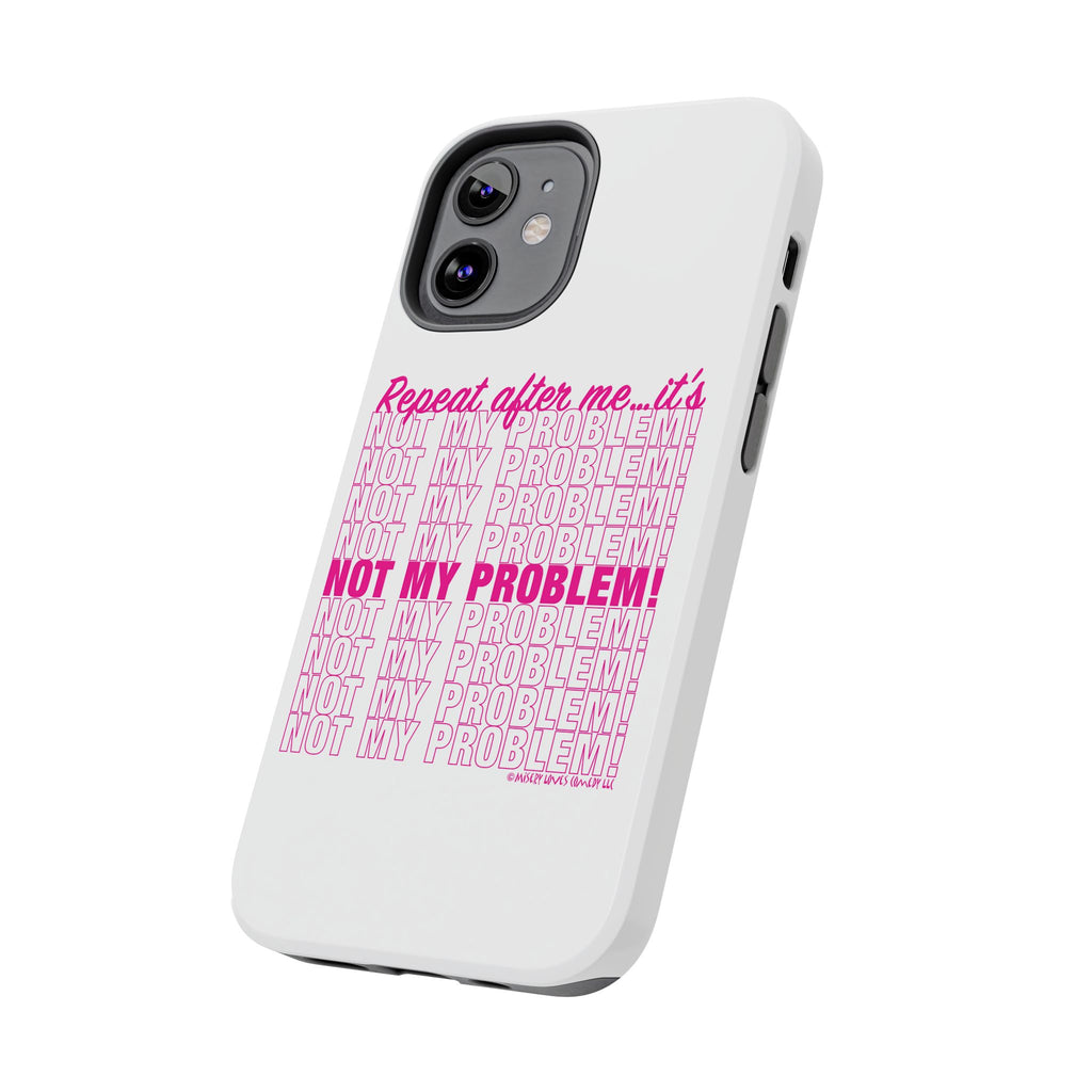 Repeat After Me… It’s Not My Problem! - Phone Case