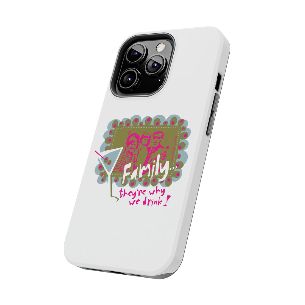Family...They're Why We Drink! (1) - Phone Case