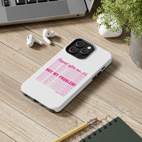 Repeat After Me… It’s Not My Problem! - Phone Case