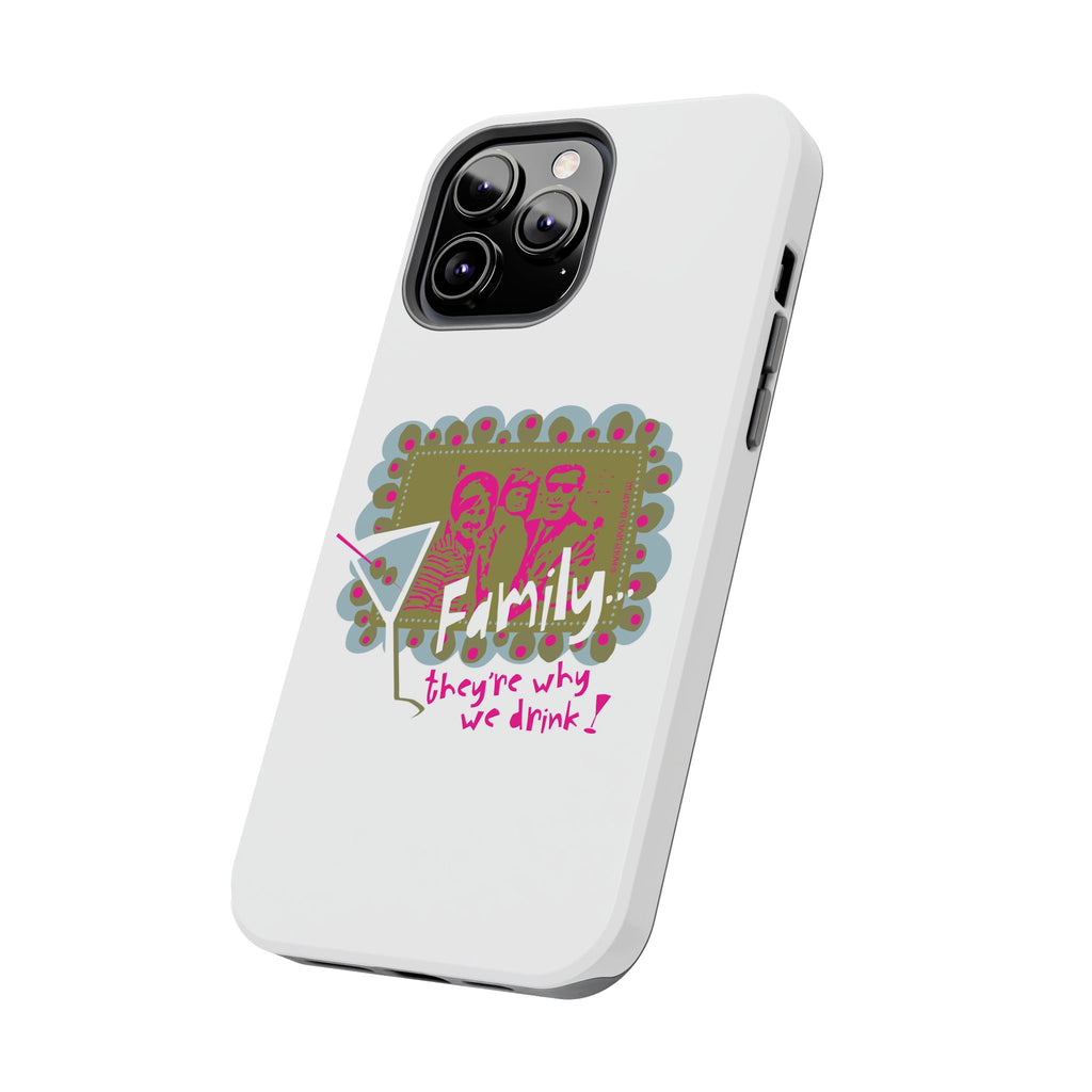 Family...They're Why We Drink! (1) - Phone Case