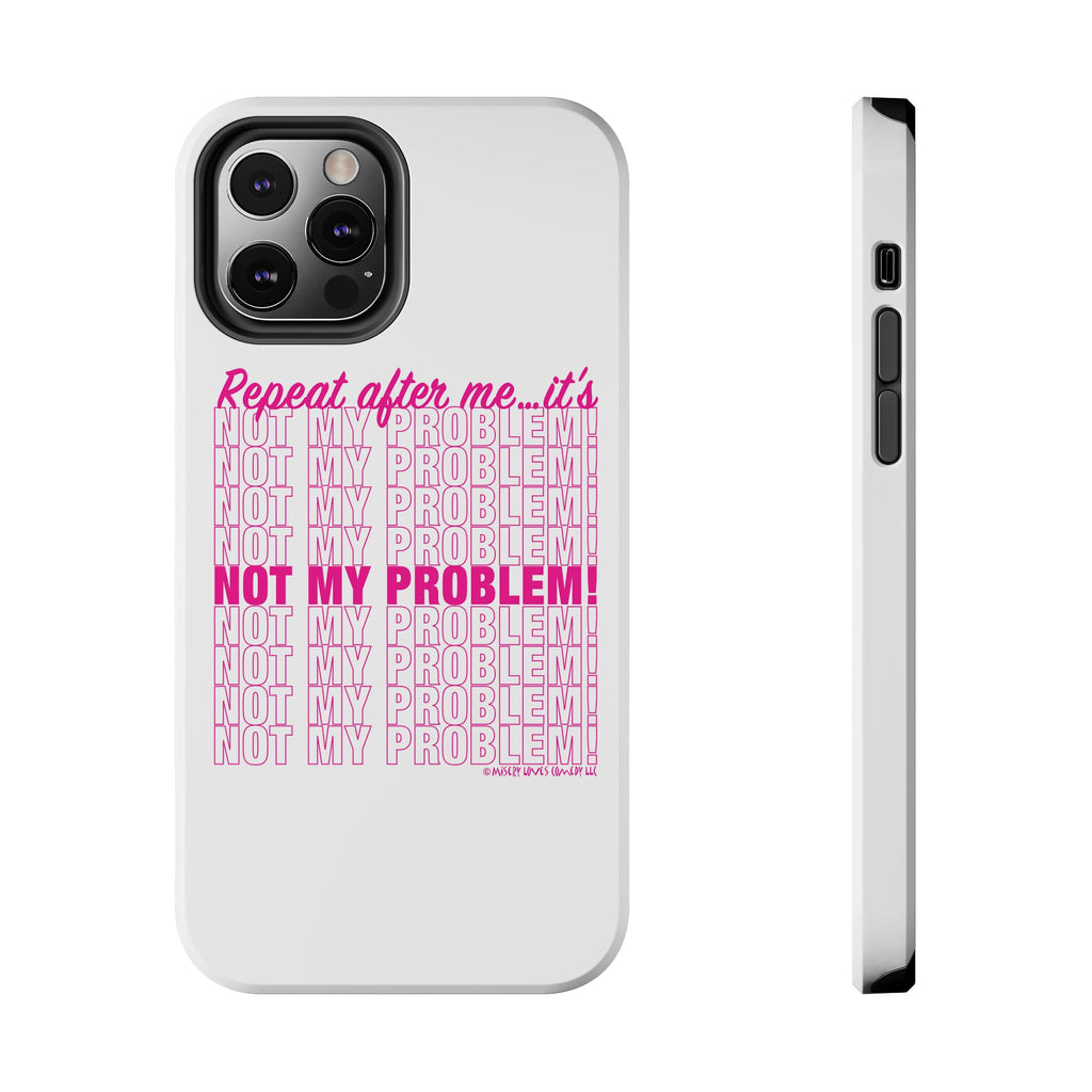 Repeat After Me… It’s Not My Problem! - Phone Case